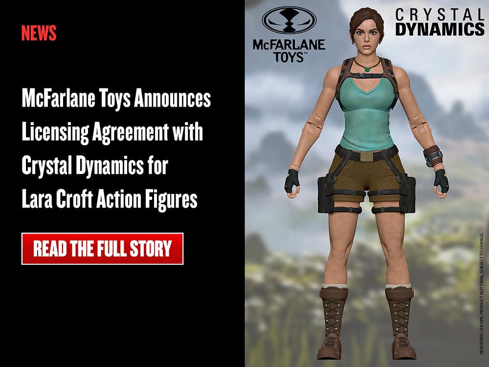 McFarlane Toys Announces Licensing Agreement with Crystal Dynamics for Lara Croft Action Figures, from the announcement published by McFarlane Toys